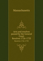 Acts and resolves passed by the General Court. Resolves 1726-1733