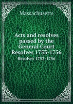 Acts and resolves passed by the General Court. Resolves 1753-1756