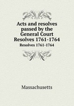 Acts and resolves passed by the General Court. Resolves 1761-1764