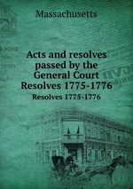 Acts and resolves passed by the General Court. Resolves 1775-1776