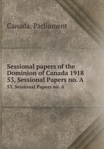 Sessional papers of the Dominion of Canada 1918. 53, Sessional Papers no. A
