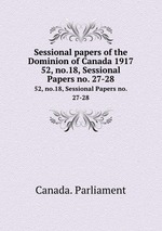 Sessional papers of the Dominion of Canada 1917. 52, no.18, Sessional Papers no. 27-28