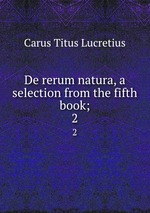 De rerum natura, a selection from the fifth book;. 2