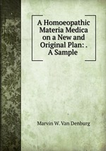 A Homoeopathic Materia Medica on a New and Original Plan: . A Sample