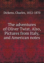 The adventures of Oliver Twist. Also, Pictures from Italy, and American notes