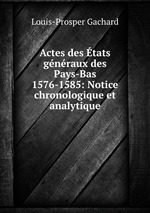 Actes des tats gnraux des Pays-Bas 1576-1585: Notice chronologique et analytique