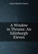 A Window in Thrums: An Edinburgh Eleven