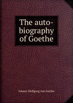 The auto-biography of Goethe