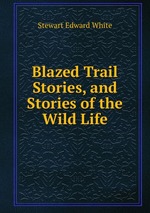 Blazed Trail Stories, and Stories of the Wild Life