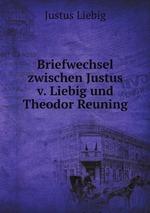 Briefwechsel zwischen Justus v. Liebig und Theodor Reuning