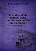 Bryant, and his friends: some reminiscences of the Knickerbocker writers