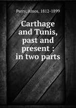 Carthage and Tunis, past and present : in two parts