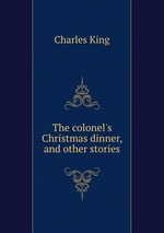 The colonel`s Christmas dinner, and other stories