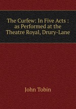 The Curfew: In Five Acts : as Performed at the Theatre Royal, Drury-Lane