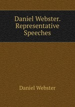 Daniel Webster. Representative Speeches