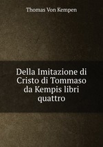 Della Imitazione di Cristo di Tommaso da Kempis libri quattro