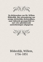 De dichtwerken van Mr. Willem Bilderdijk. Met uitzondering van eenige stichtelijke dichtstukken, naar tijdsorde gerangschikt en met vele ophelderende aanteekeningen ultgegeven