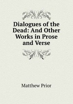 Dialogues of the Dead: And Other Works in Prose and Verse