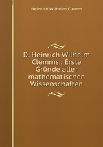 D. Heinrich Wilhelm Clemms.: Erste Grnde aller mathematischen Wissenschaften