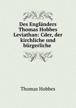 Des Englnders Thomas Hobbes Leviathan: Cder, der kirchliche und brgerliche