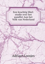 Een krachtig libel: studie over het pamflet Aan het Volk van Nederland