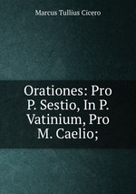 Orationes: Pro P. Sestio, In P. Vatinium, Pro M. Caelio;