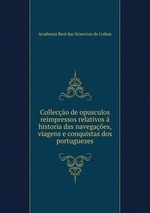 Colleco de opusculos reimpressos relativos  historia das navegaes, viagens e conquistas dos portuguezes