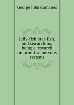 Jelly-fish, star-fish, and sea urchins; being a research on primitive nervous systems