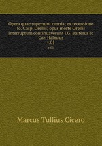 Opera quae supersunt omnia; ex recensione Io. Casp. Orellii; opus morte Orellii interruptum continuaverunt I.G. Baiterus et Car. Halmius.. v.01