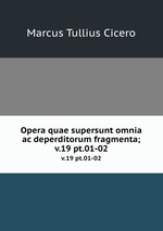 Opera quae supersunt omnia ac deperditorum fragmenta;. v.19 pt.01-02
