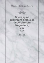Opera quae supersunt omnia ac deperditorum fragmenta;. v.17