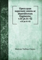 Opera quae supersunt omnia ac deperditorum fragmenta;. v.05 pt.01-02