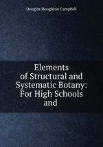 Elements of Structural and Systematic Botany: For High Schools and