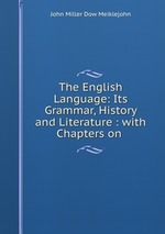 The English Language: Its Grammar, History and Literature : with Chapters on