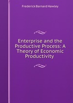 Enterprise and the Productive Process: A Theory of Economic Productivity