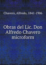 Obras del Lic. Don Alfredo Chavero microform