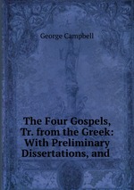 The Four Gospels, Tr. from the Greek: With Preliminary Dissertations, and