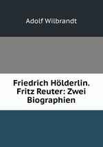 Friedrich Hlderlin. Fritz Reuter: Zwei Biographien