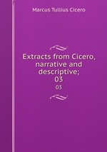 Extracts from Cicero, narrative and descriptive;. 03
