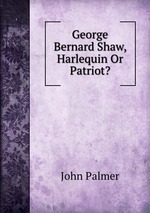 George Bernard Shaw, Harlequin Or Patriot?