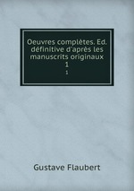Oeuvres compltes. Ed. dfinitive d`aprs les manuscrits originaux. 1