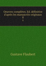Oeuvres compltes. Ed. dfinitive d`aprs les manuscrits originaux. 8
