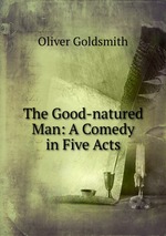 The Good-natured Man: A Comedy in Five Acts