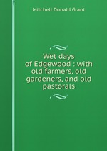 Wet days of Edgewood : with old farmers, old gardeners, and old pastorals