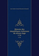 Histoire des republiques italiennes du moyen age. v.16