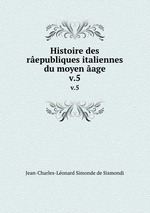 Histoire des republiques italiennes du moyen age. v.5