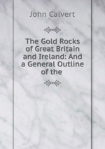 The Gold Rocks of Great Britain and Ireland: And a General Outline of the