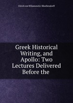 Greek Historical Writing, and Apollo: Two Lectures Delivered Before the