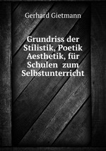 Grundriss der Stilistik, Poetik& Aesthetik, fr Schulen& zum Selbstunterricht