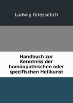 Handbuch zur Kenntniss der homopathischen oder specifischen Heilkunst